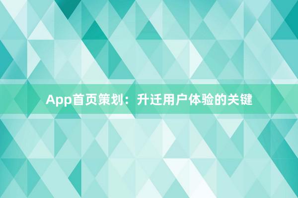 App首页策划：升迁用户体验的关键
